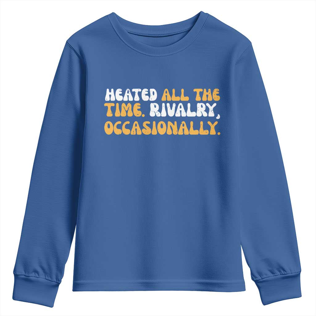 Heated All The time Rivalry Occasionally Youth Sweatshirt TS10 Royal Blue Print Your Wear
