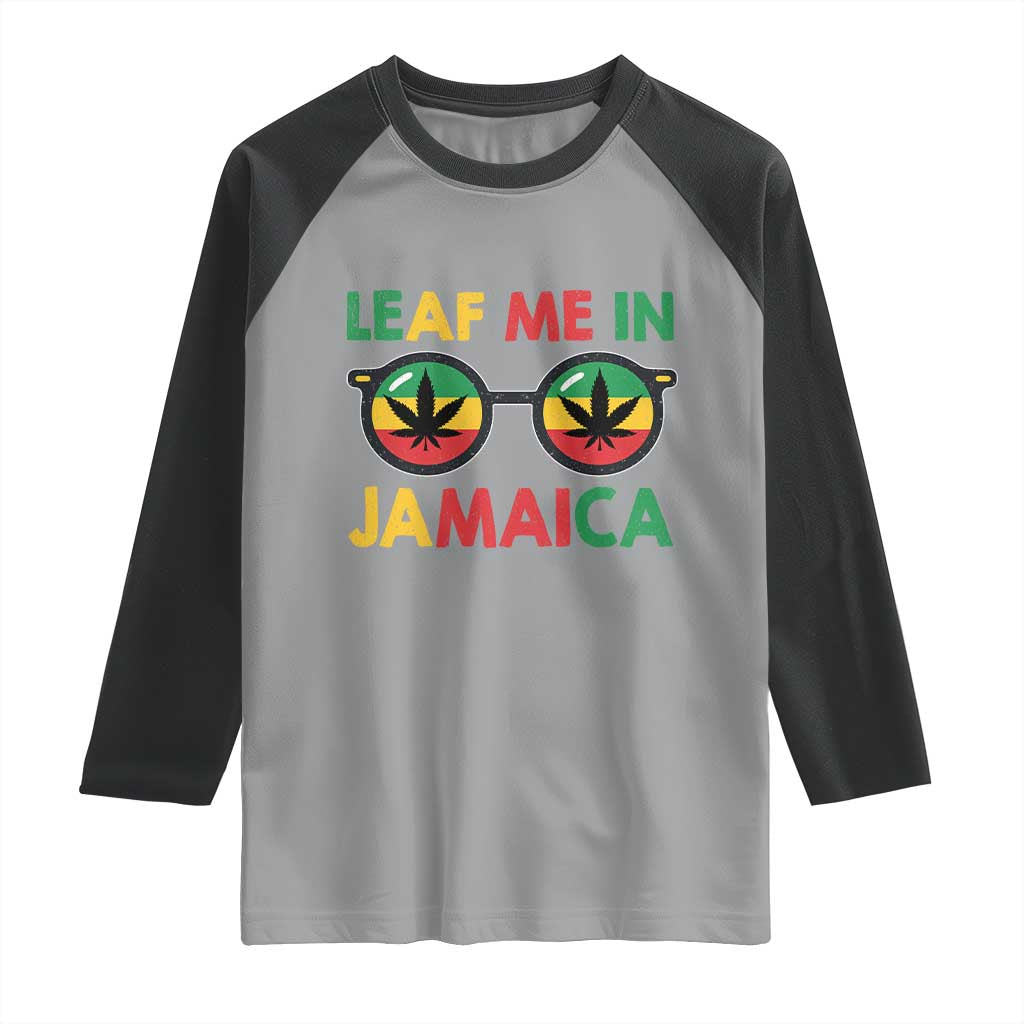 Leaf Me In Jamaica Raglan Shirt Funny Weed Stoner Marijuana Jamaican Rasta Reggae TS10 Sport Gray Black Print Your Wear