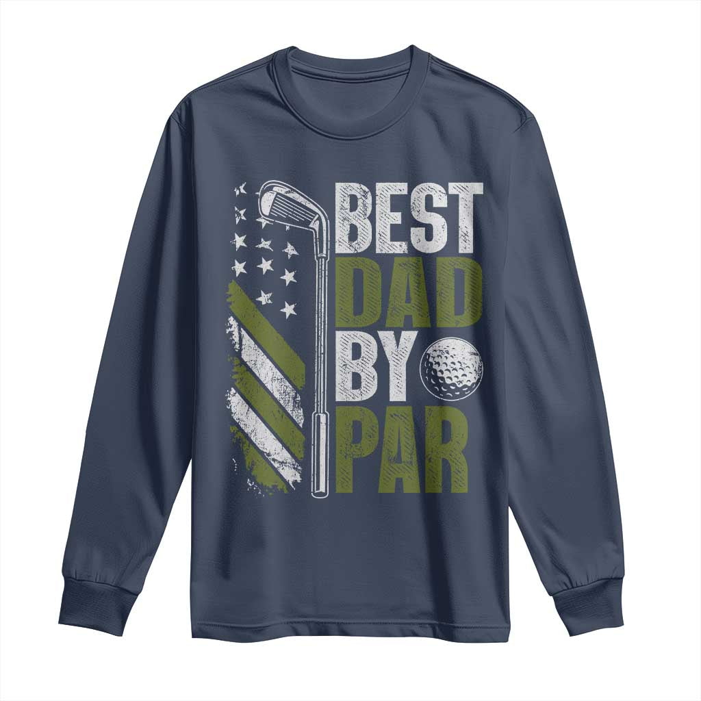 Best Dad By Par Long Sleeve Shirt Dad Golf Fathers Day Gift American Flag TS10 Navy Print Your Wear