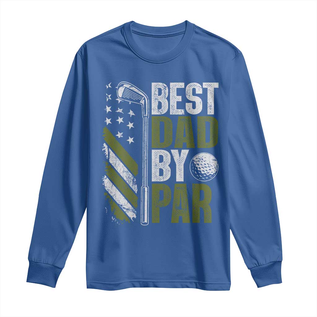 Best Dad By Par Long Sleeve Shirt Dad Golf Fathers Day Gift American Flag TS10 Royal Blue Print Your Wear