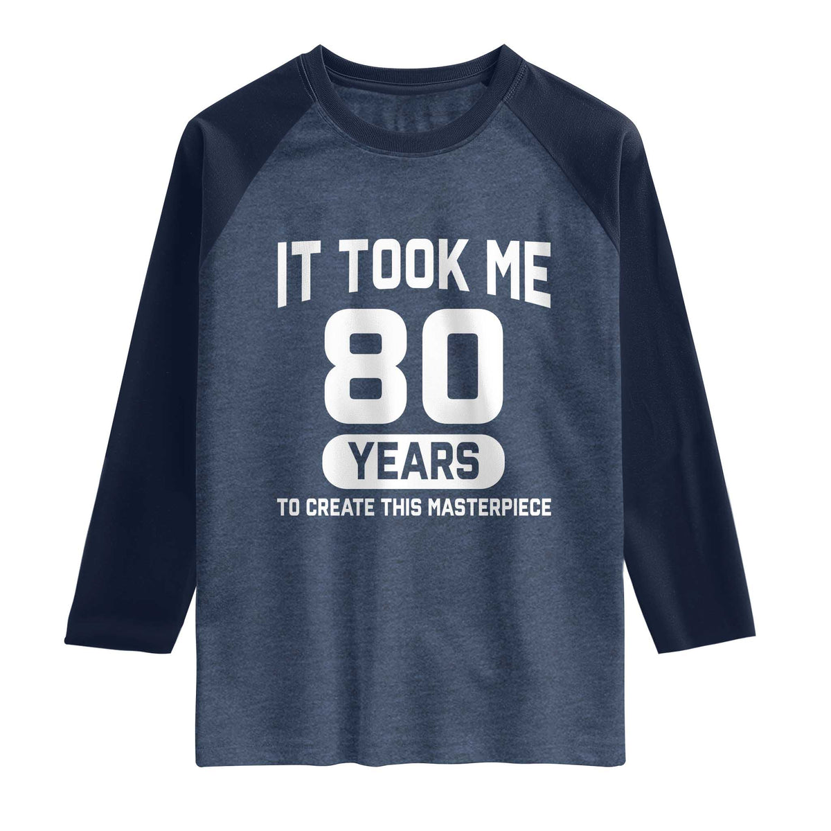 80th Birthday Raglan Shirt To Create This Masterpiece 80 Year Old Gift TS10 Heather Denim Navy Print Your Wear