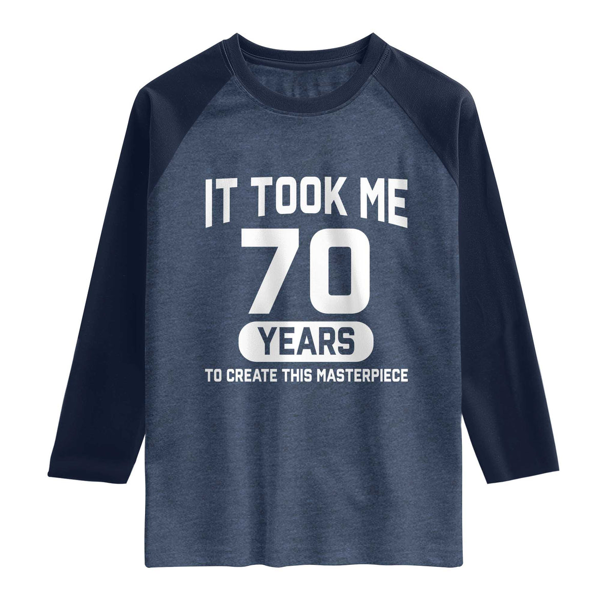 70th Birthday Raglan Shirt To Create This Masterpiece 70 Year Old Gift TS10 Heather Denim Navy Print Your Wear