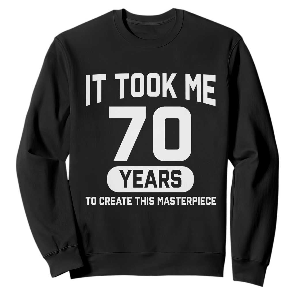 70th Birthday Sweatshirt To Create This Masterpiece 70 Year Old Gift TS10 Black Print Your Wear
