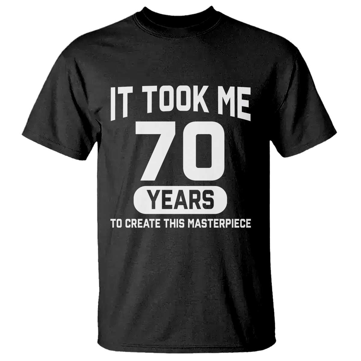 70th Birthday T Shirt To Create This Masterpiece 70 Year Old Gift TS10 Black Print Your Wear