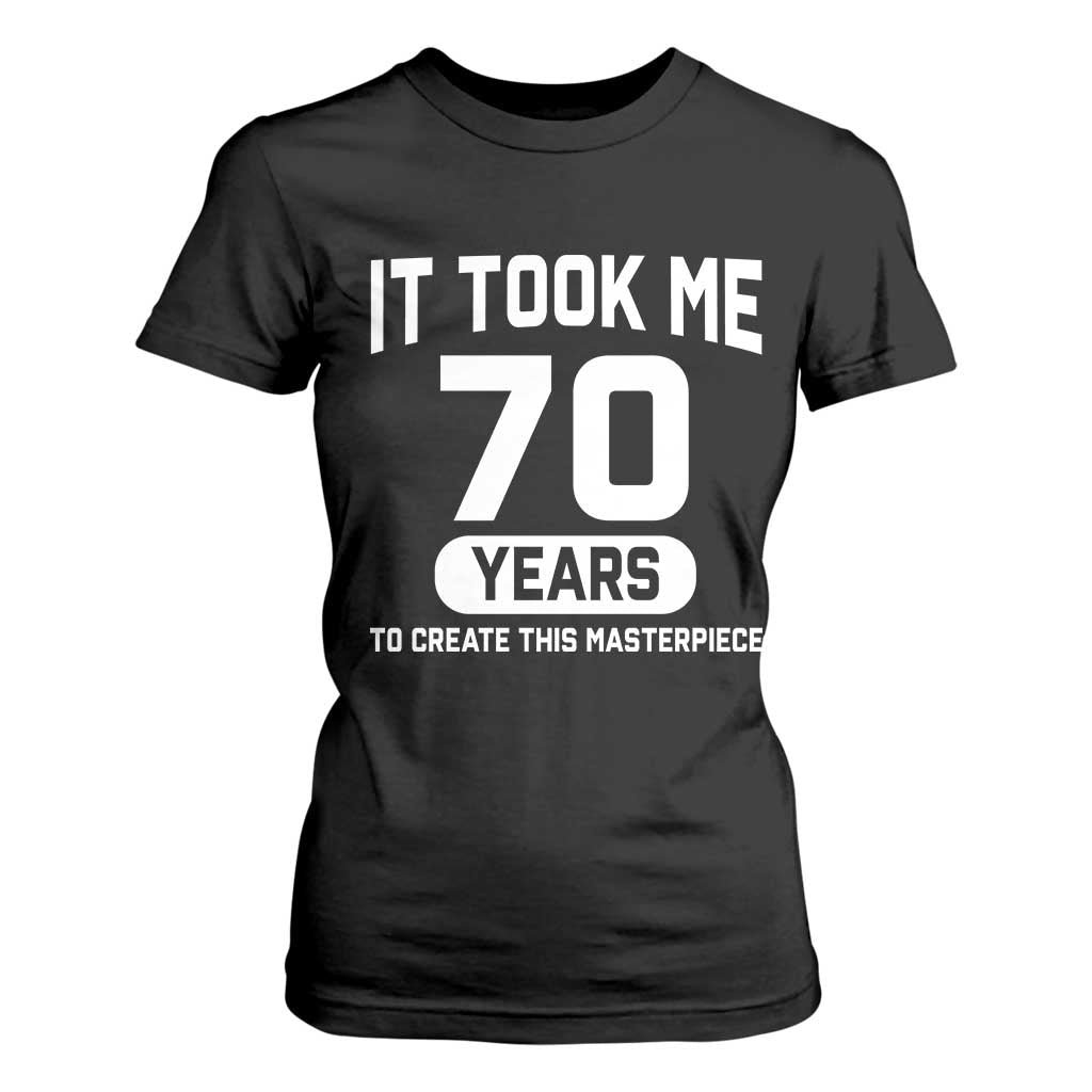 70th Birthday T Shirt For Women To Create This Masterpiece 70 Year Old Gift TS10 Black Print Your Wear