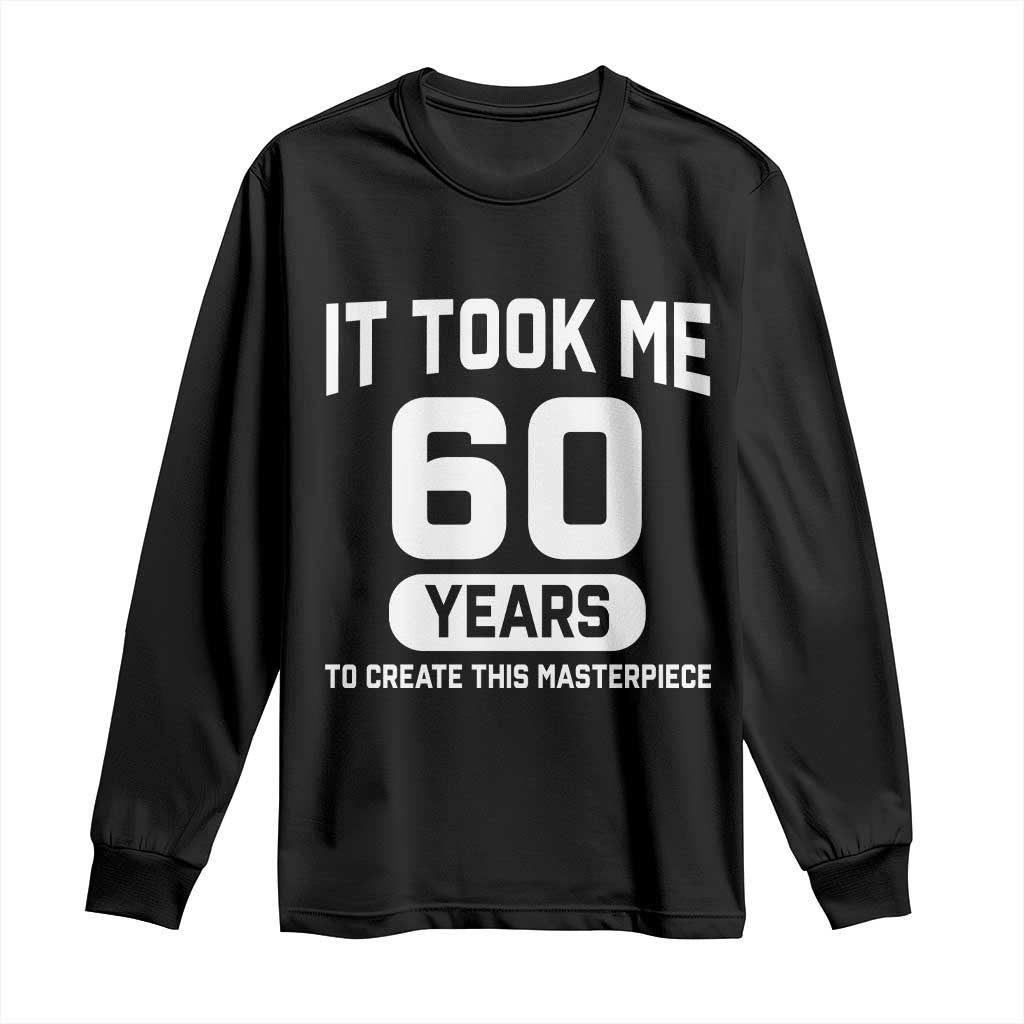 60th Birthday Long Sleeve Shirt To Create This Masterpiece 60 Year Old Gift TS10 Black Print Your Wear