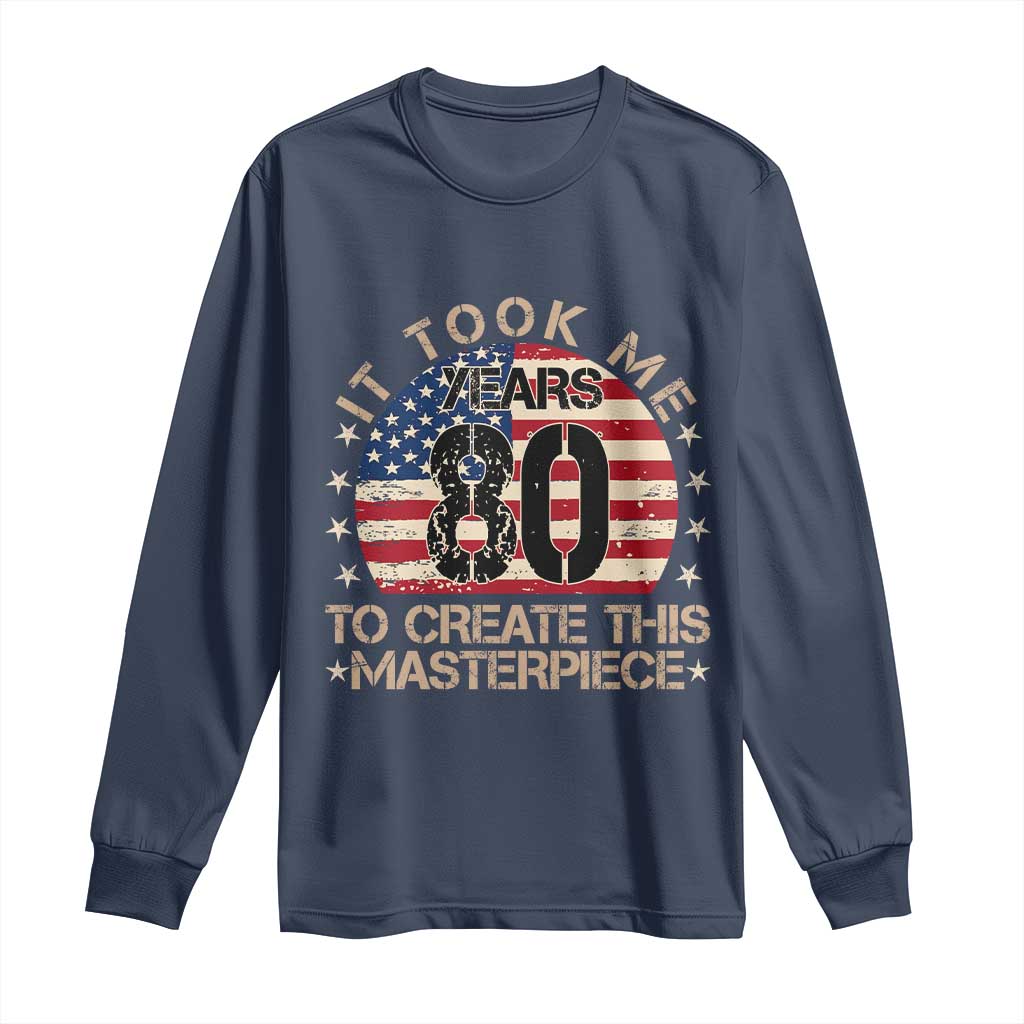 80th Birthday Long Sleeve Shirt It Took Me 80 Years To Create This Masterpiece Vintage American Flag