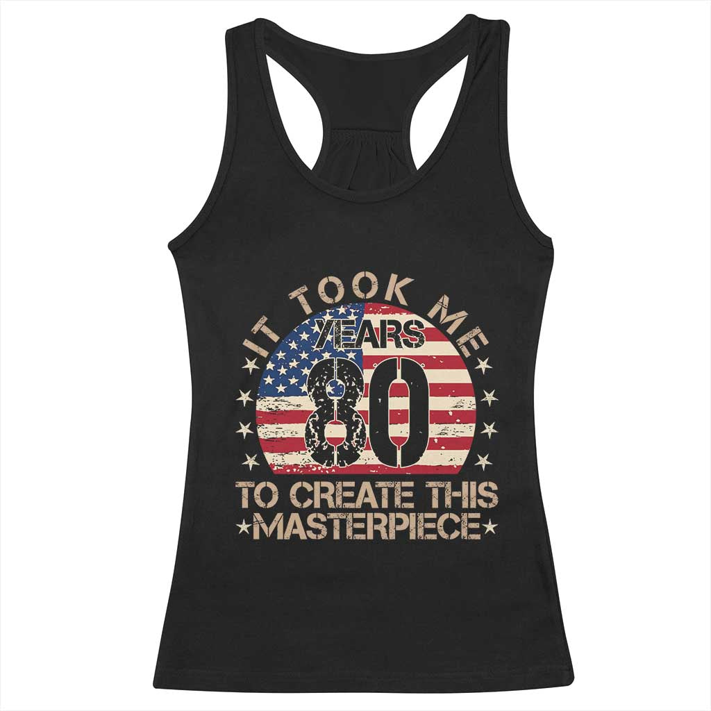 80th Birthday Racerback Tank Top It Took Me 80 Years To Create This Masterpiece Vintage American Flag TS10 Black Print Your Wear