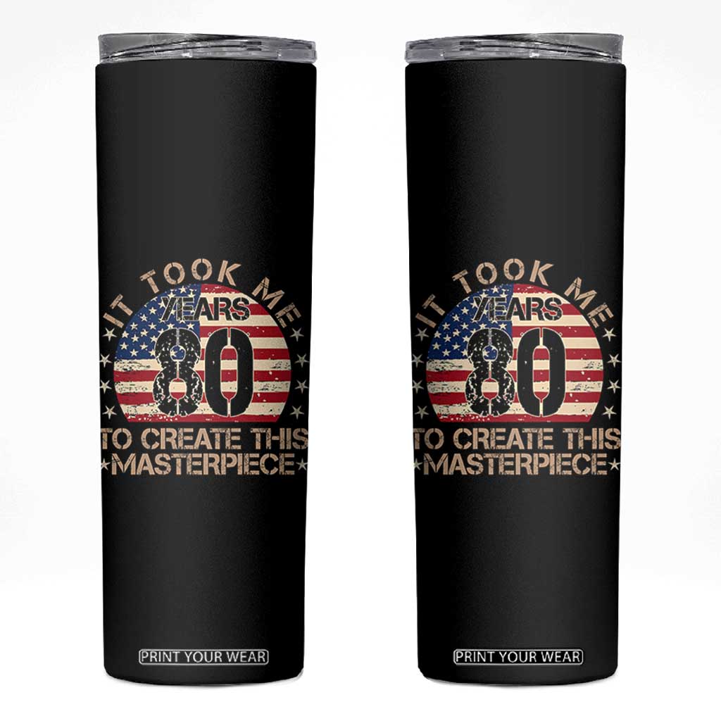 80th Birthday Skinny Tumbler It Took Me 80 Years To Create This Masterpiece Vintage American Flag TS10 Black Print Your Wear