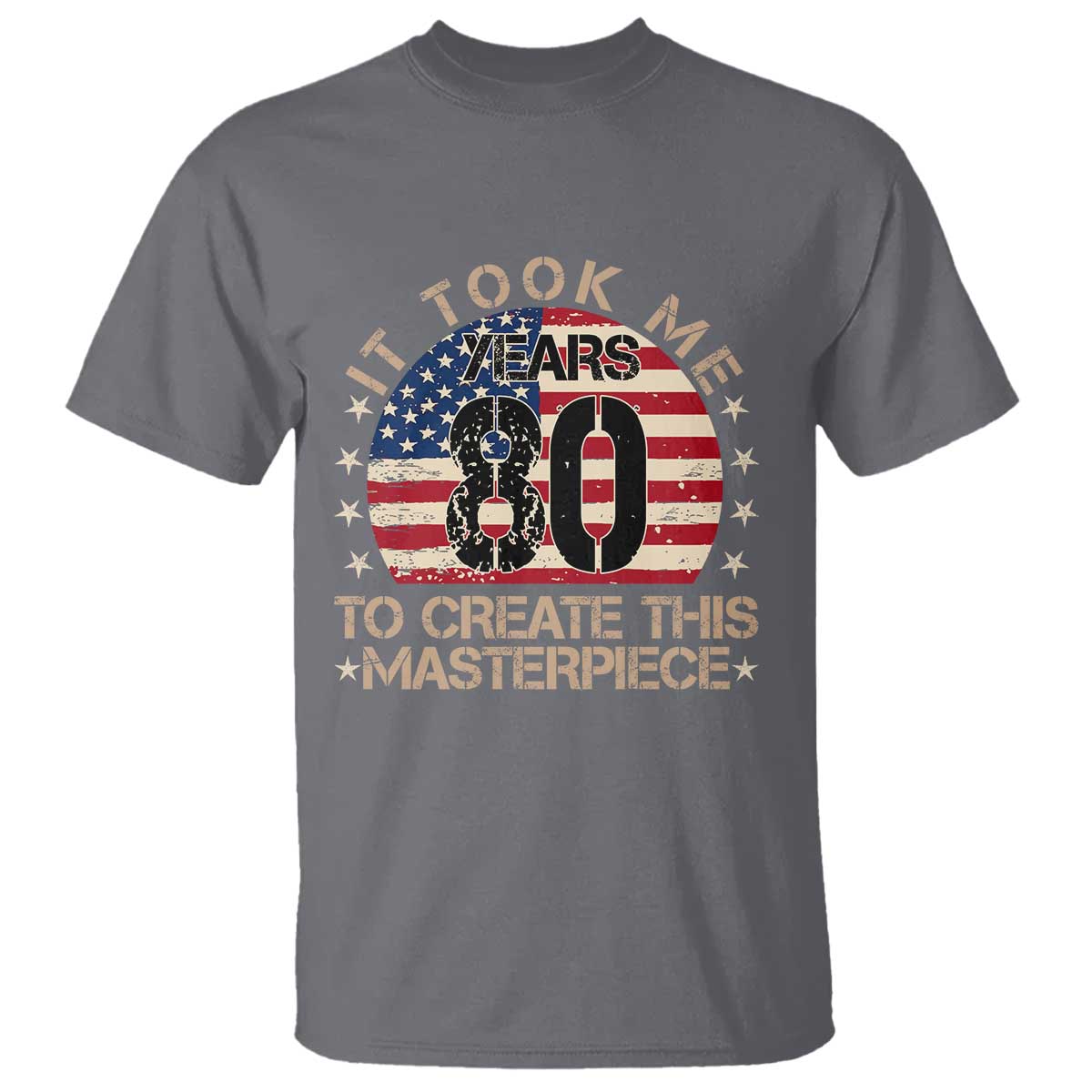 80th Birthday T Shirt It Took Me 80 Years To Create This Masterpiece Vintage American Flag