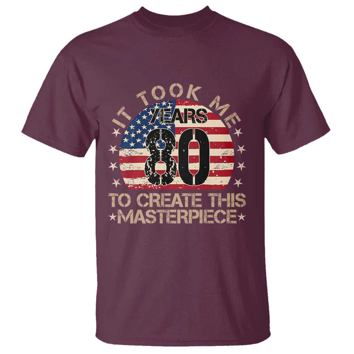 80th Birthday T Shirt It Took Me 80 Years To Create This Masterpiece Vintage American Flag