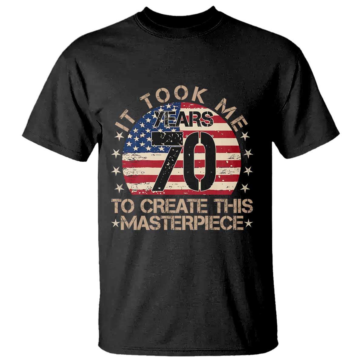 70th Birthday T Shirt It Took Me 70 Years To Create This Masterpiece Vintage American Flag