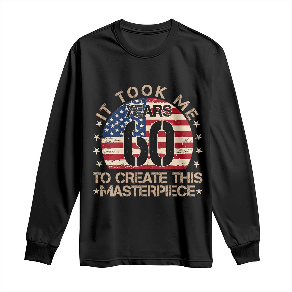 60th Birthday Long Sleeve Shirt It Took Me 60 Years To Create This Masterpiece Vintage American Flag TS10 Black Print Your Wear