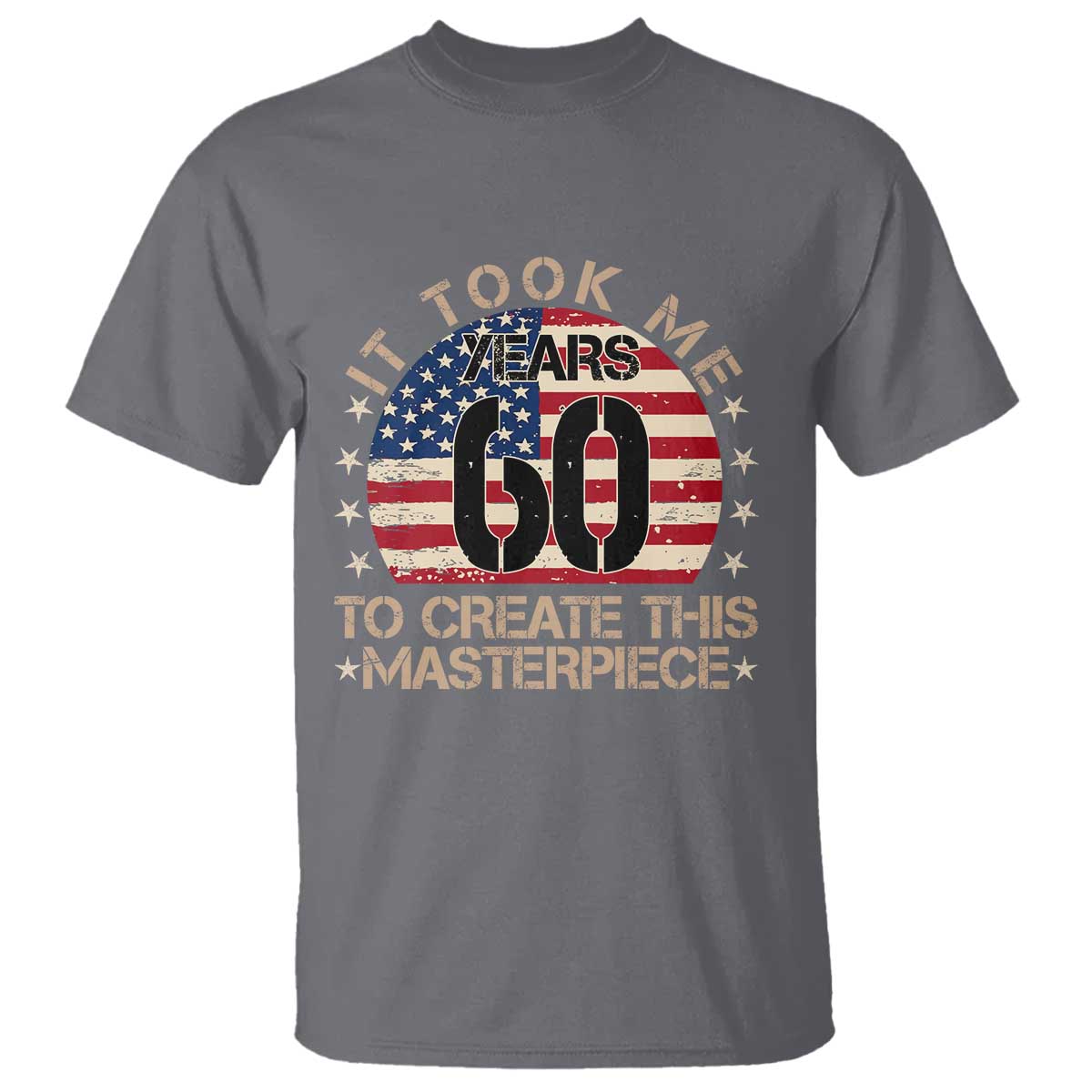 60th Birthday T Shirt It Took Me 60 Years To Create This Masterpiece Vintage American Flag