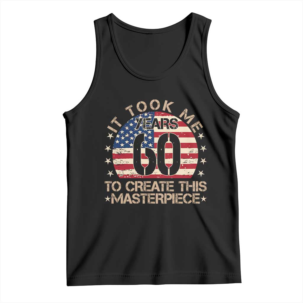 60th Birthday Tank Top It Took Me 60 Years To Create This Masterpiece Vintage American Flag TS10 Black Print Your Wear