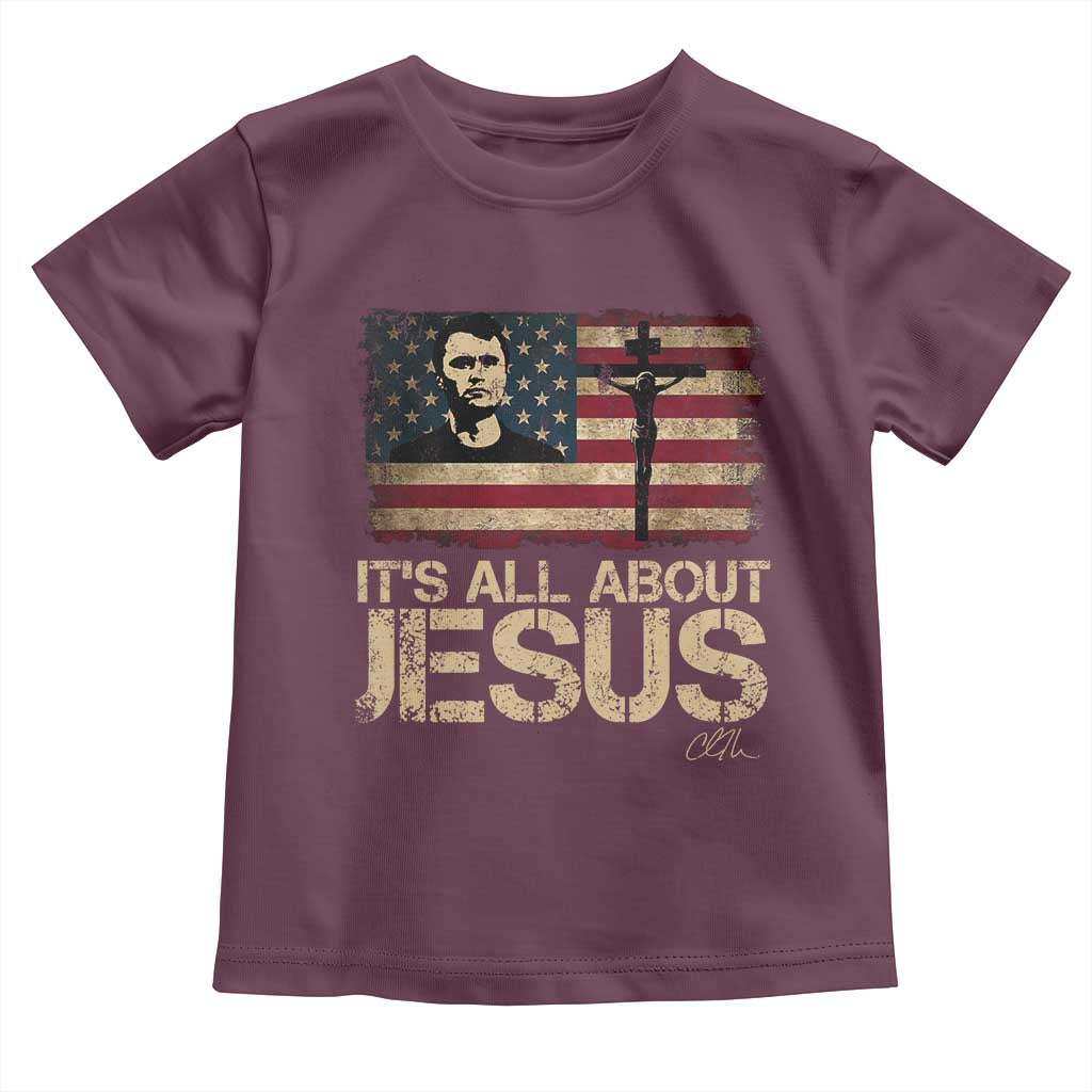 Charlie Kirk Toddler T Shirt Its All About Jesus USA Flag Patriotic Christian TS10 Maroon Print Your Wear