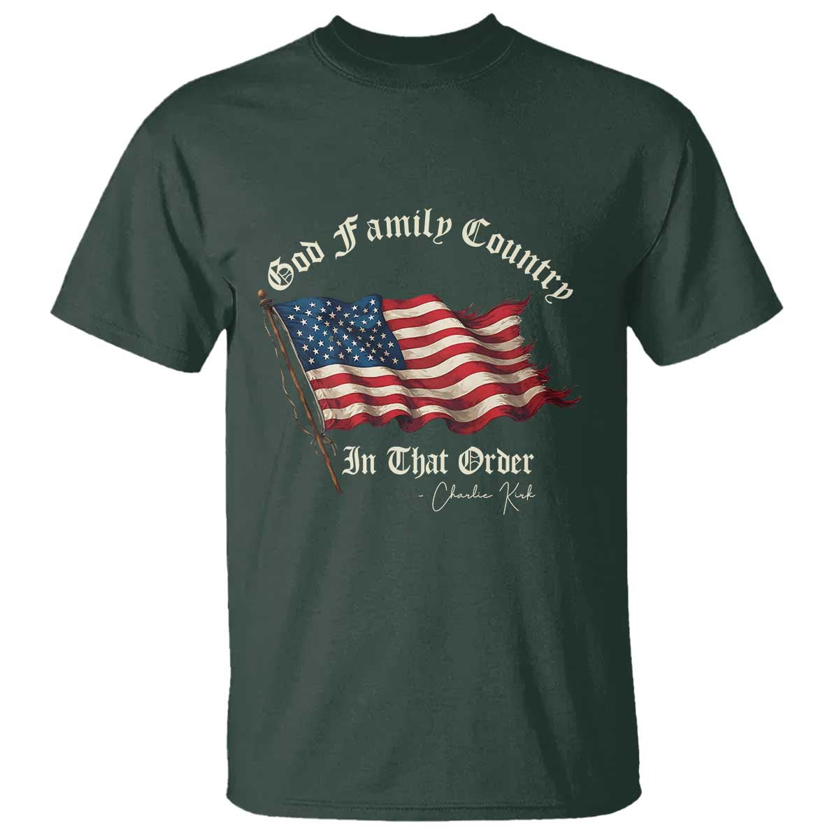 God Family Country In That Order T Shirt Charlie Kirk Patriotic Christian Vintage USA Flag TS10 Dark Forest Green Print Your Wear