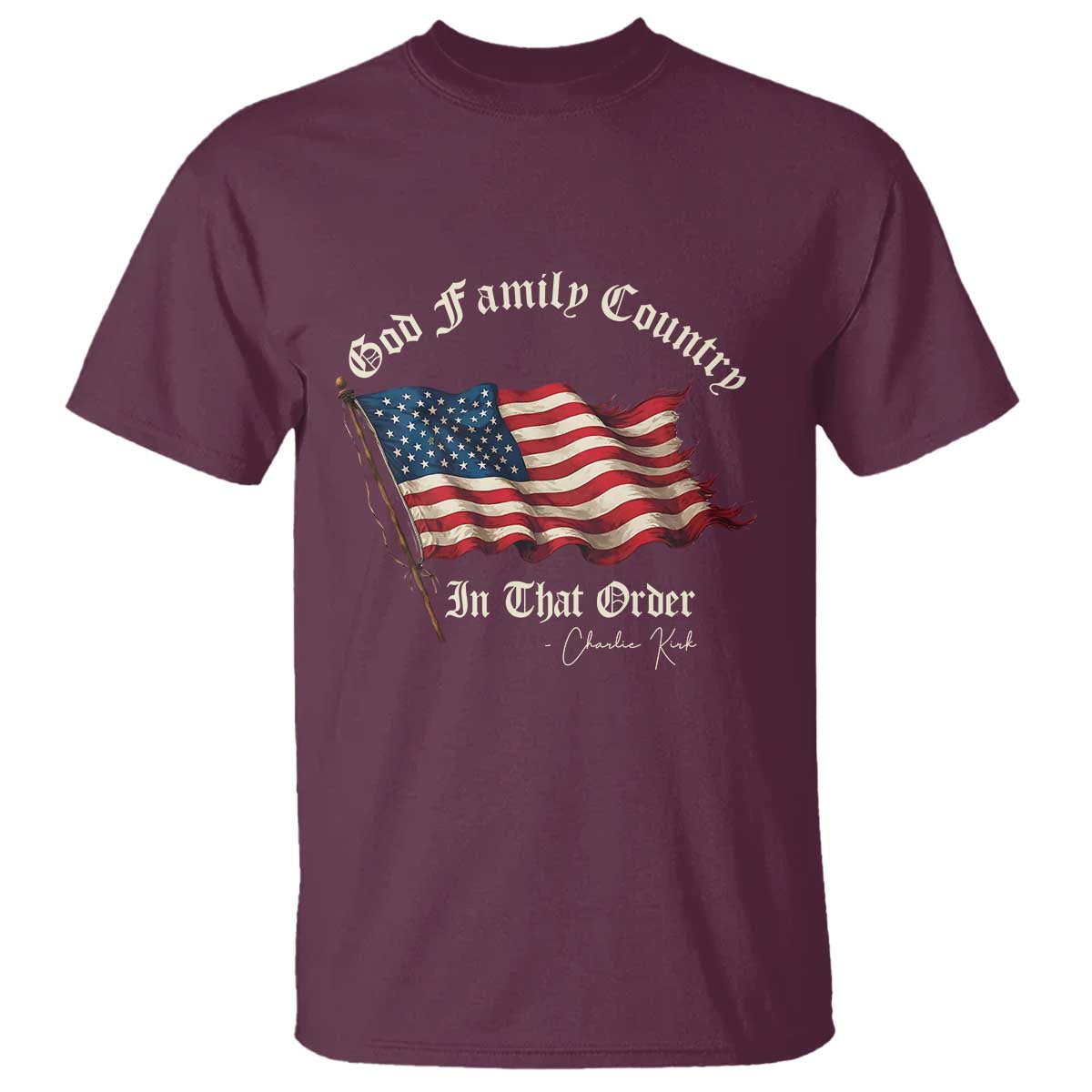God Family Country In That Order T Shirt Charlie Kirk Patriotic Christian Vintage USA Flag TS10 Maroon Print Your Wear