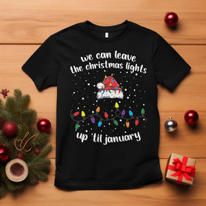 Funny Christmas T Shirt We Can Leave The Christmas Lights Up 'Til January Merry Xmas Lights TS10 Black Print Your Wear