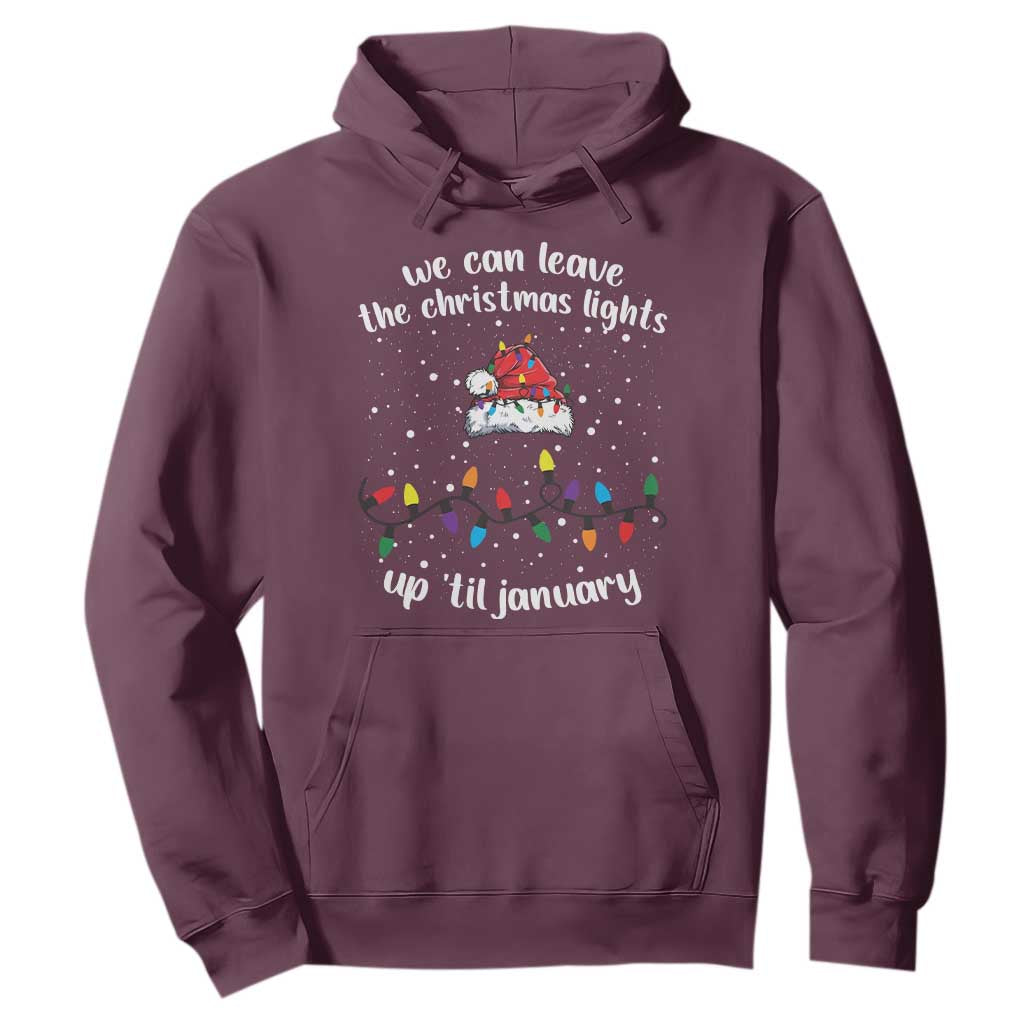 Funny Christmas Hoodie We Can Leave The Christmas Lights Up 'Til January Merry Xmas Lights TS10 Maroon Print Your Wear