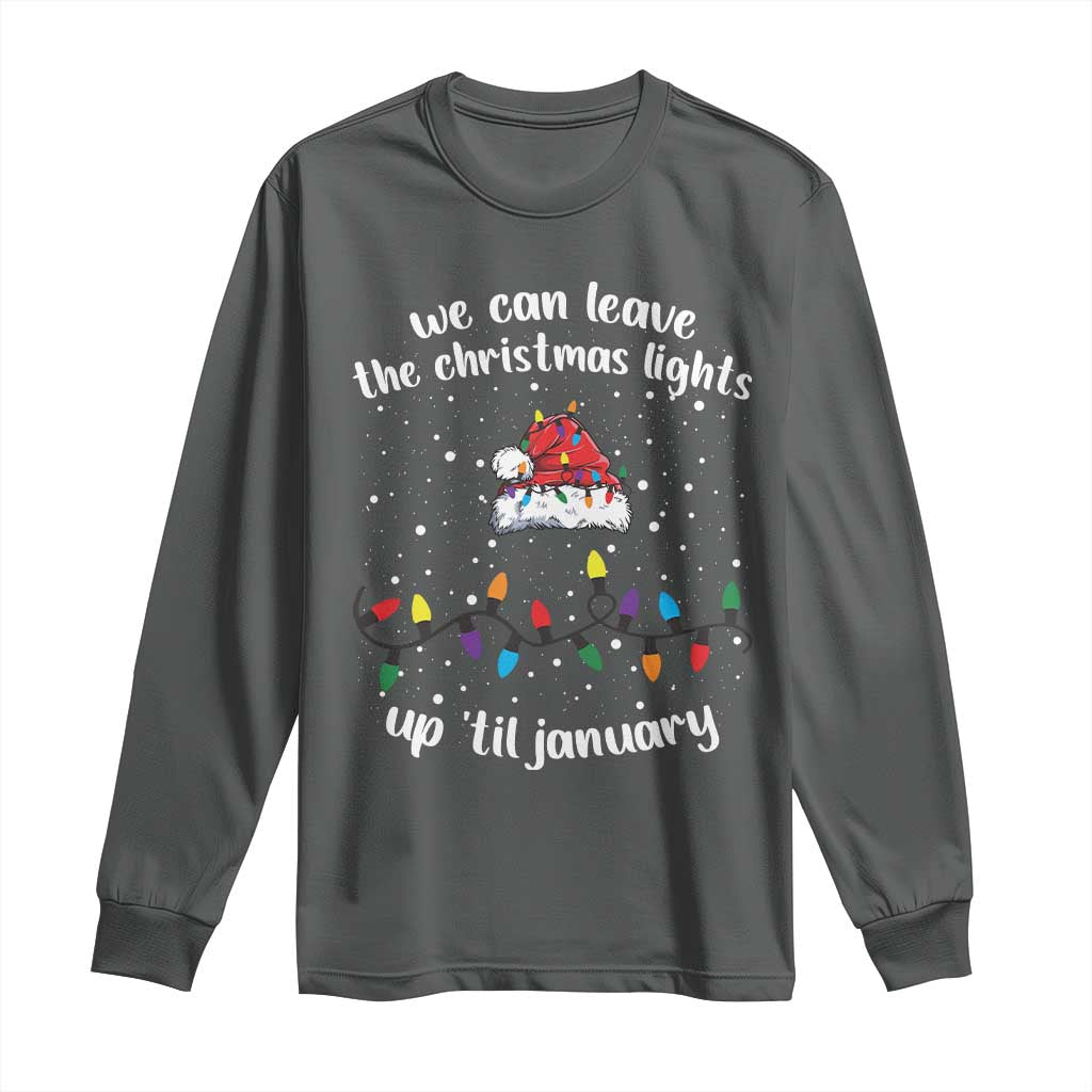 Funny Christmas Long Sleeve Shirt We Can Leave The Christmas Lights Up 'Til January Merry Xmas Lights TS10 Dark Heather Print Your Wear