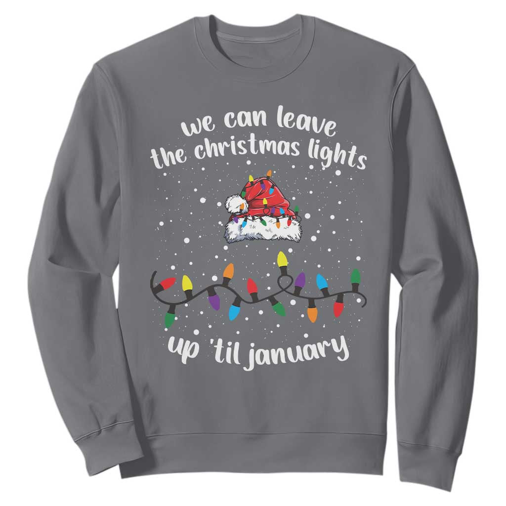 Funny Christmas Sweatshirt We Can Leave The Christmas Lights Up 'Til January Merry Xmas Lights TS10 Charcoal Print Your Wear