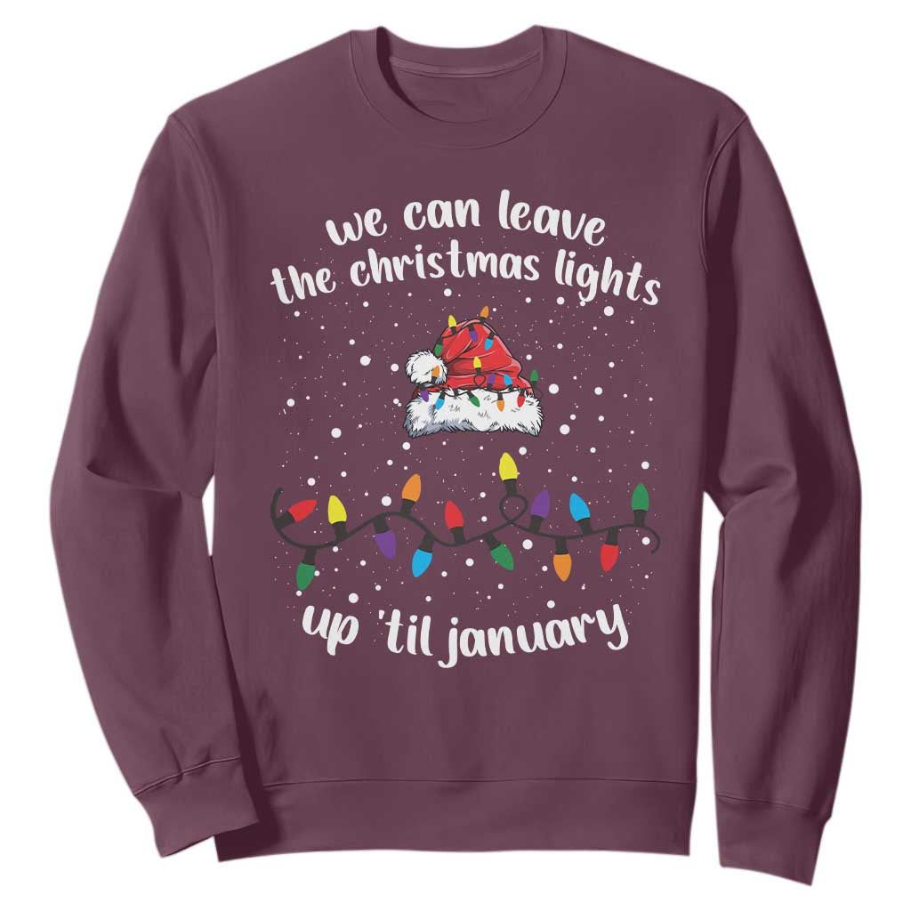 Funny Christmas Sweatshirt We Can Leave The Christmas Lights Up 'Til January Merry Xmas Lights TS10 Maroon Print Your Wear