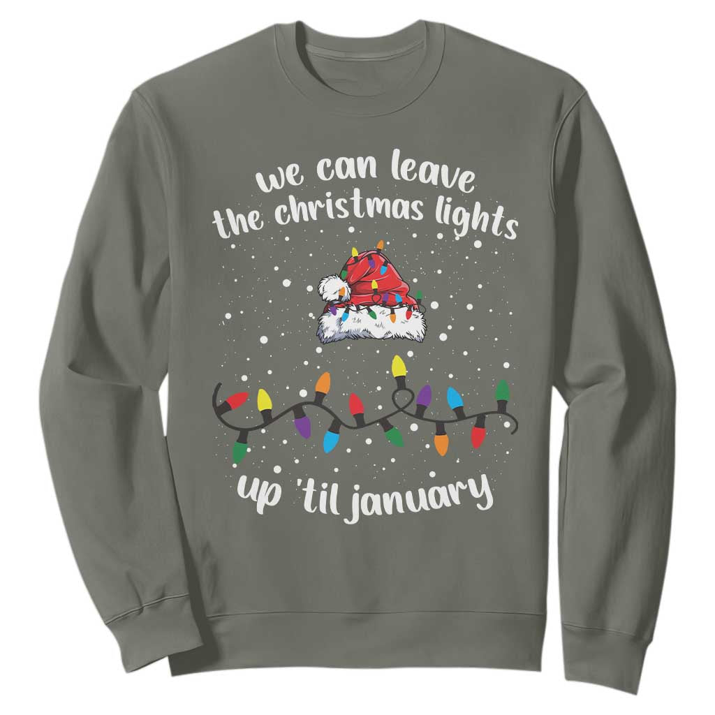 Funny Christmas Sweatshirt We Can Leave The Christmas Lights Up 'Til January Merry Xmas Lights TS10 Military Green Print Your Wear