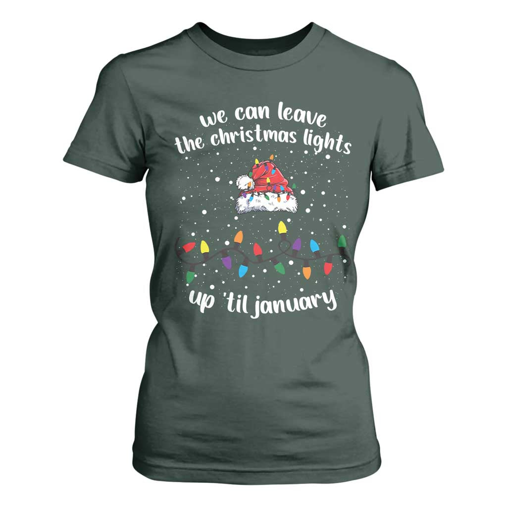 Funny Christmas T Shirt For Women We Can Leave The Christmas Lights Up 'Til January Merry Xmas Lights TS10 Dark Forest Green Print Your Wear