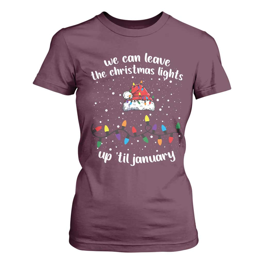 Funny Christmas T Shirt For Women We Can Leave The Christmas Lights Up 'Til January Merry Xmas Lights TS10 Maroon Print Your Wear