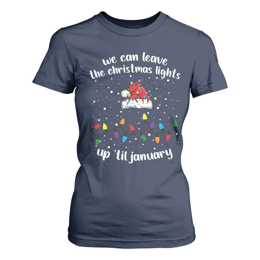 Funny Christmas T Shirt For Women We Can Leave The Christmas Lights Up 'Til January Merry Xmas Lights TS10 Navy Print Your Wear