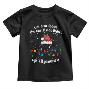 Funny Christmas Toddler T Shirt We Can Leave The Christmas Lights Up 'Til January Merry Xmas Lights TS10 Black Print Your Wear