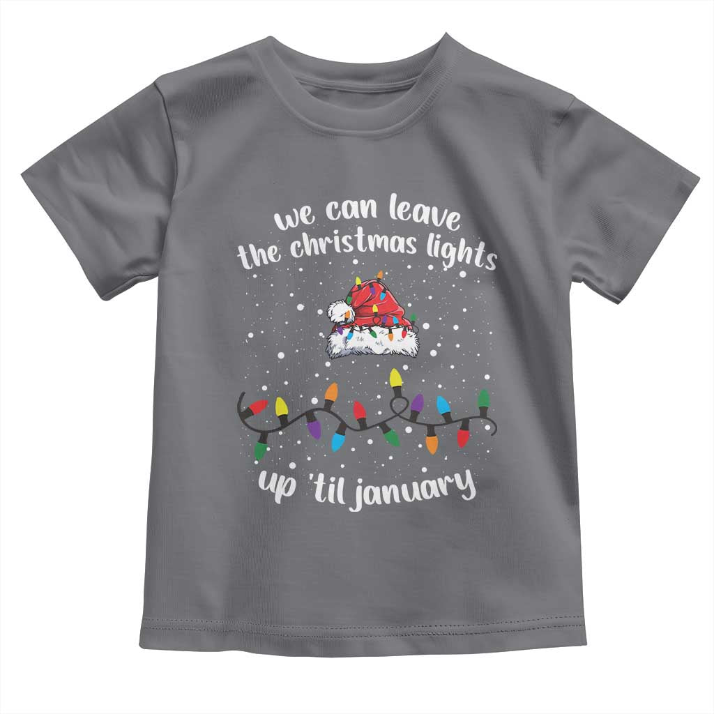 Funny Christmas Toddler T Shirt We Can Leave The Christmas Lights Up 'Til January Merry Xmas Lights TS10 Charcoal Print Your Wear