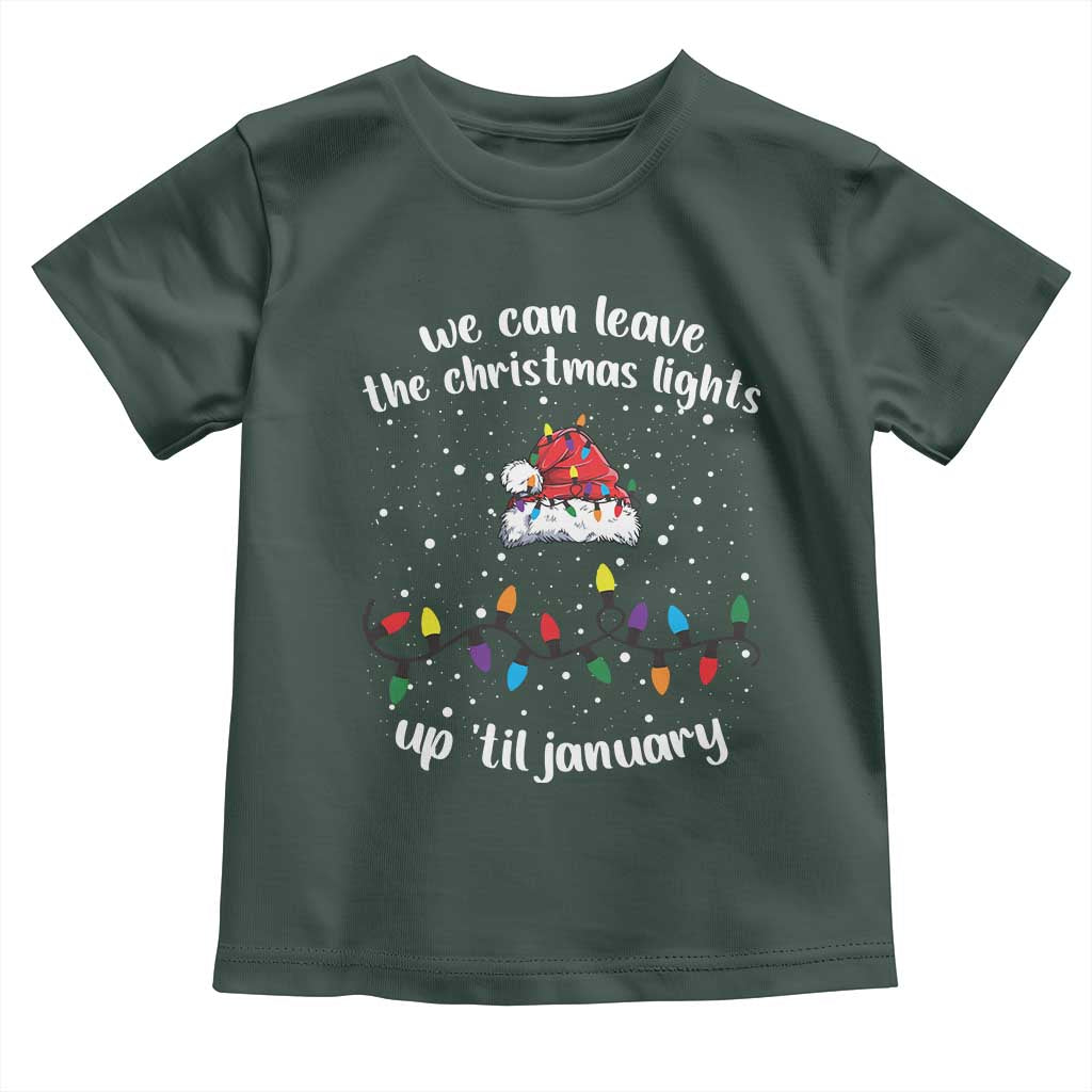 Funny Christmas Toddler T Shirt We Can Leave The Christmas Lights Up 'Til January Merry Xmas Lights TS10 Dark Forest Green Print Your Wear