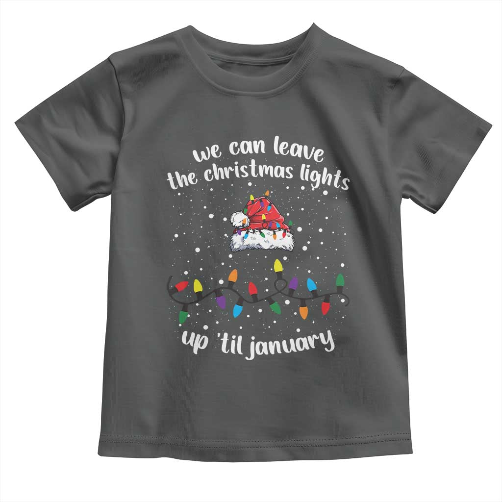 Funny Christmas Toddler T Shirt We Can Leave The Christmas Lights Up 'Til January Merry Xmas Lights TS10 Dark Heather Print Your Wear
