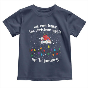 Funny Christmas Toddler T Shirt We Can Leave The Christmas Lights Up 'Til January Merry Xmas Lights TS10 Navy Print Your Wear