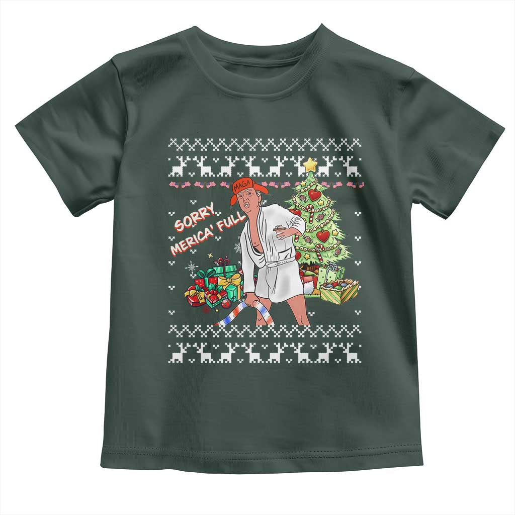 Funny Christmas Trump Toddler T Shirt Sorry Merica Is Full Ugly Xmas TS10 Dark Forest Green Print Your Wear