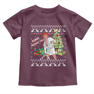 Funny Christmas Trump Toddler T Shirt Sorry Merica Is Full Ugly Xmas TS10 Maroon Print Your Wear