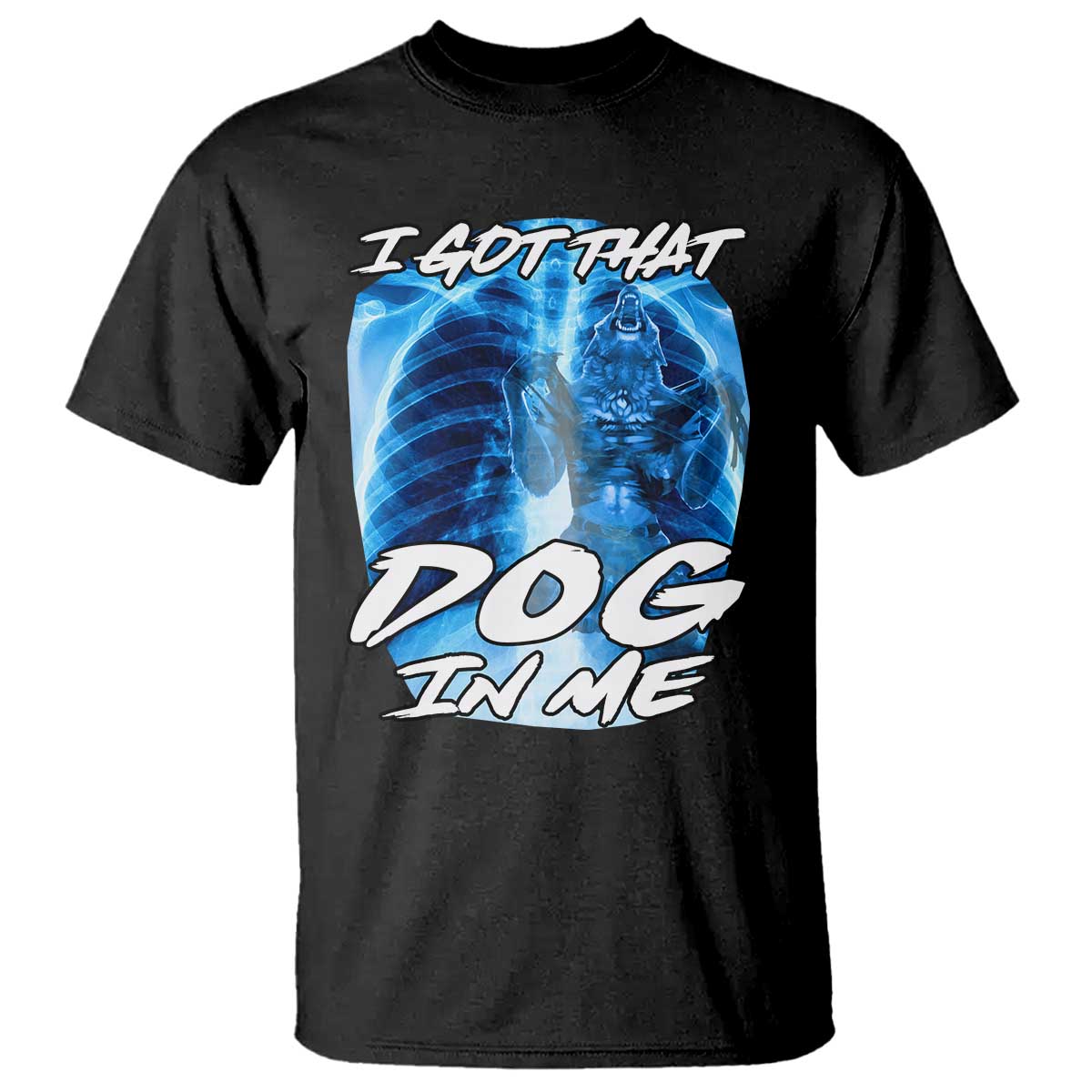 I Got That Dog In Me Wolf Alpha T Shirt Xray Werewolf TS10 Black Print Your Wear