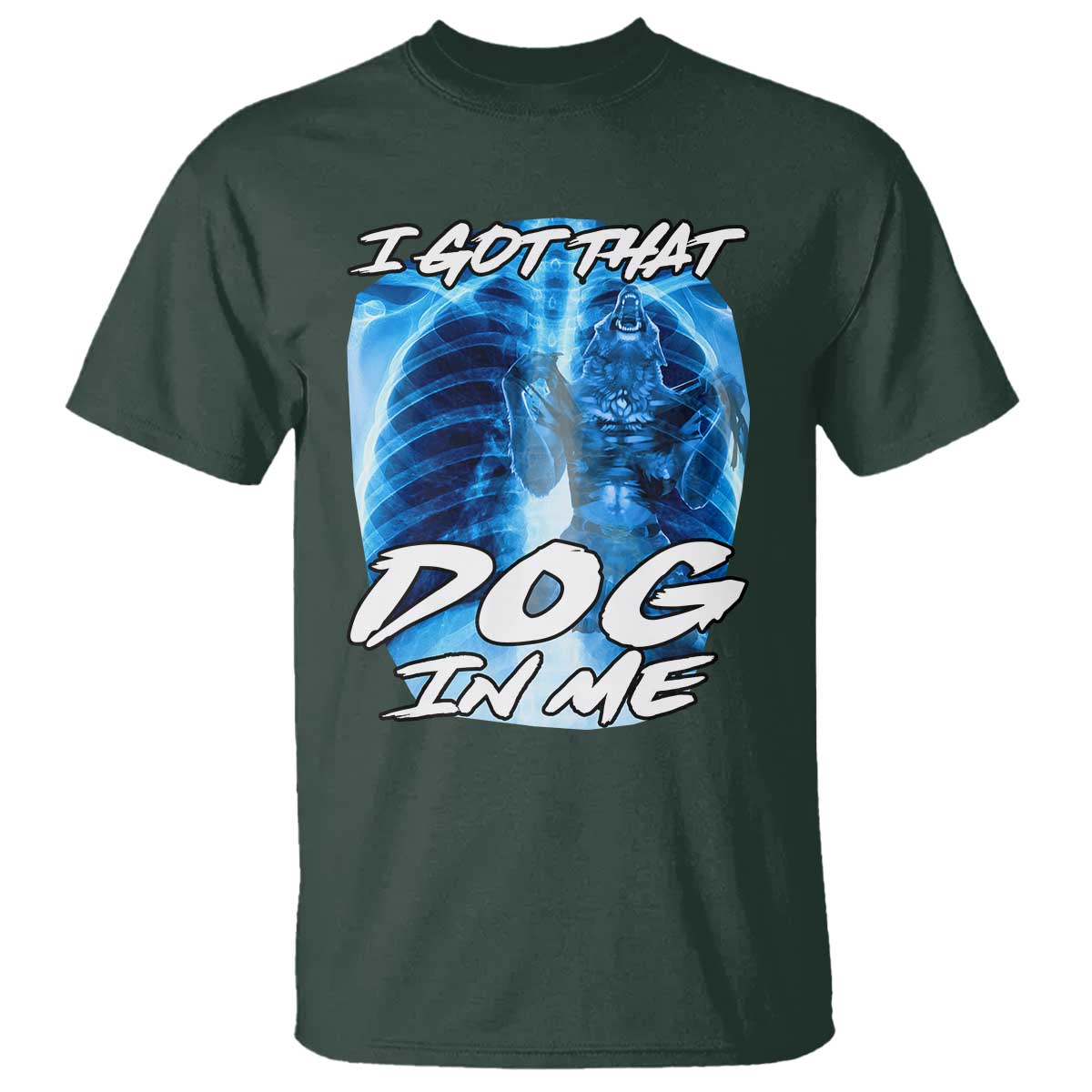 I Got That Dog In Me Wolf Alpha T Shirt Xray Werewolf TS10 Dark Forest Green Print Your Wear