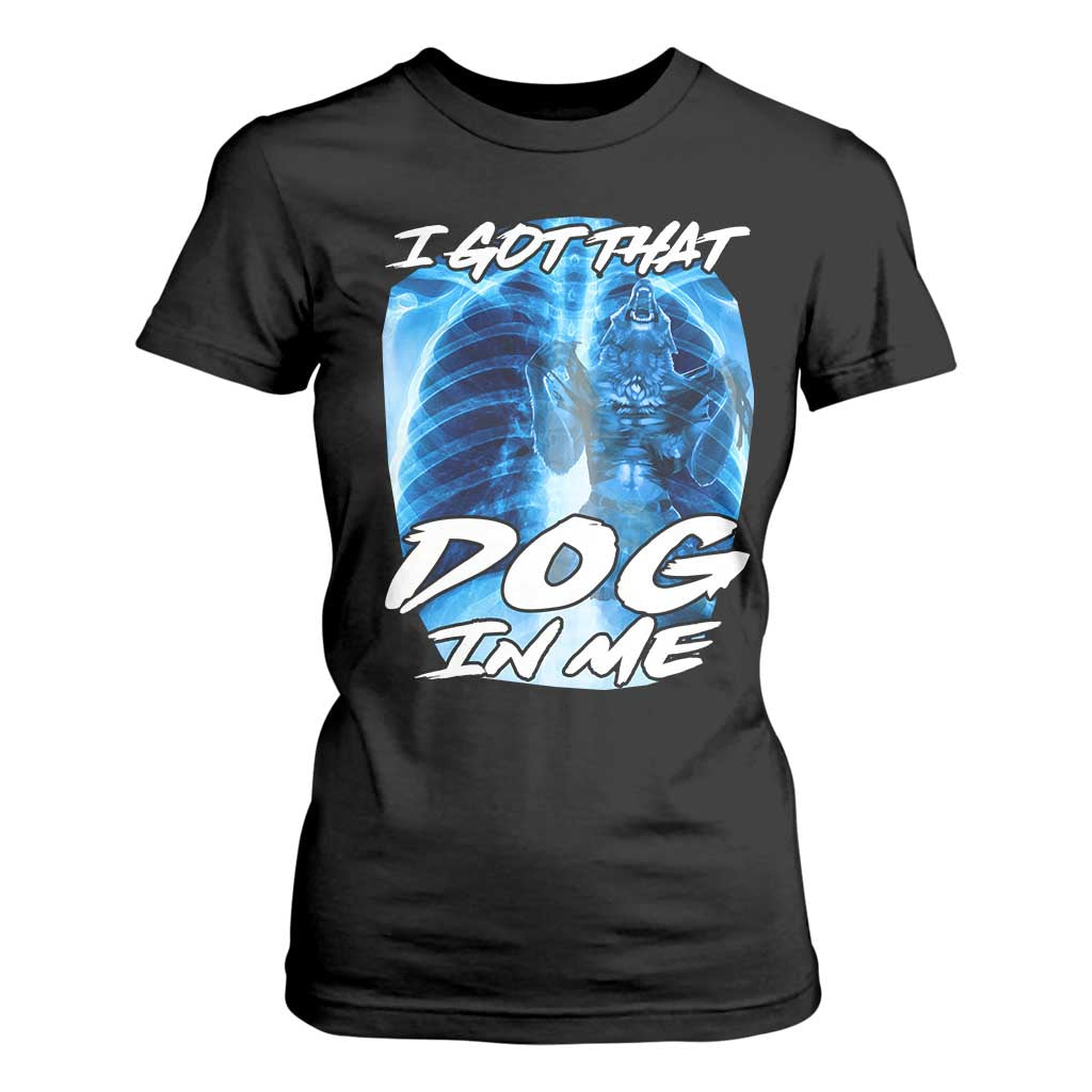 I Got That Dog In Me Wolf Alpha T Shirt For Women Xray Werewolf TS10 Black Print Your Wear