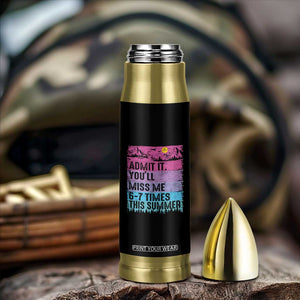 Funny Last Day Bullet Tumbler Admit It You Will Miss Me 6-7 Times This Summer TS10 Print Your Wear