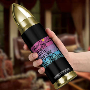 Funny Last Day Bullet Tumbler Admit It You Will Miss Me 6-7 Times This Summer TS10 Print Your Wear