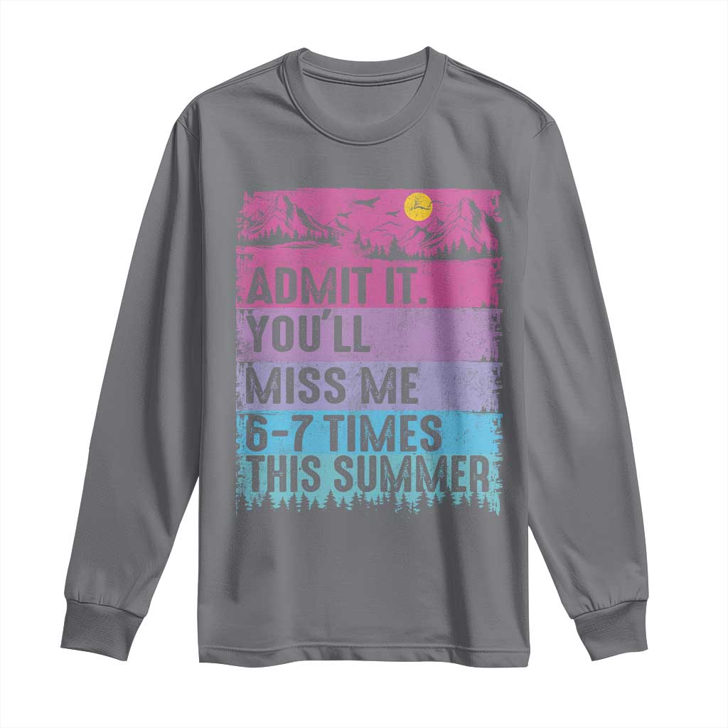 Funny Last Day Long Sleeve Shirt Admit It You Will Miss Me 6-7 Times This Summer TS10 Charcoal Print Your Wear