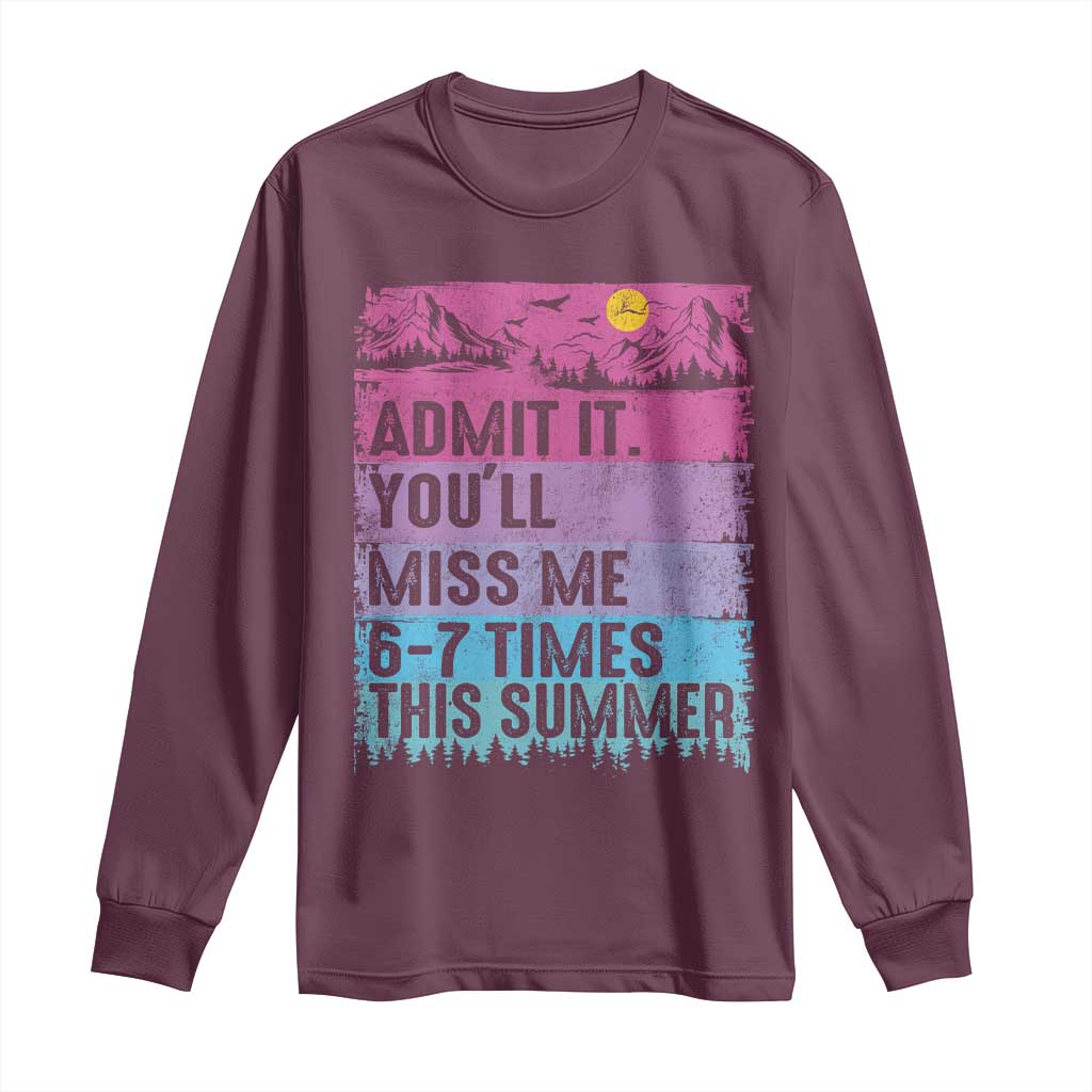 Funny Last Day Long Sleeve Shirt Admit It You Will Miss Me 6-7 Times This Summer TS10 Maroon Print Your Wear