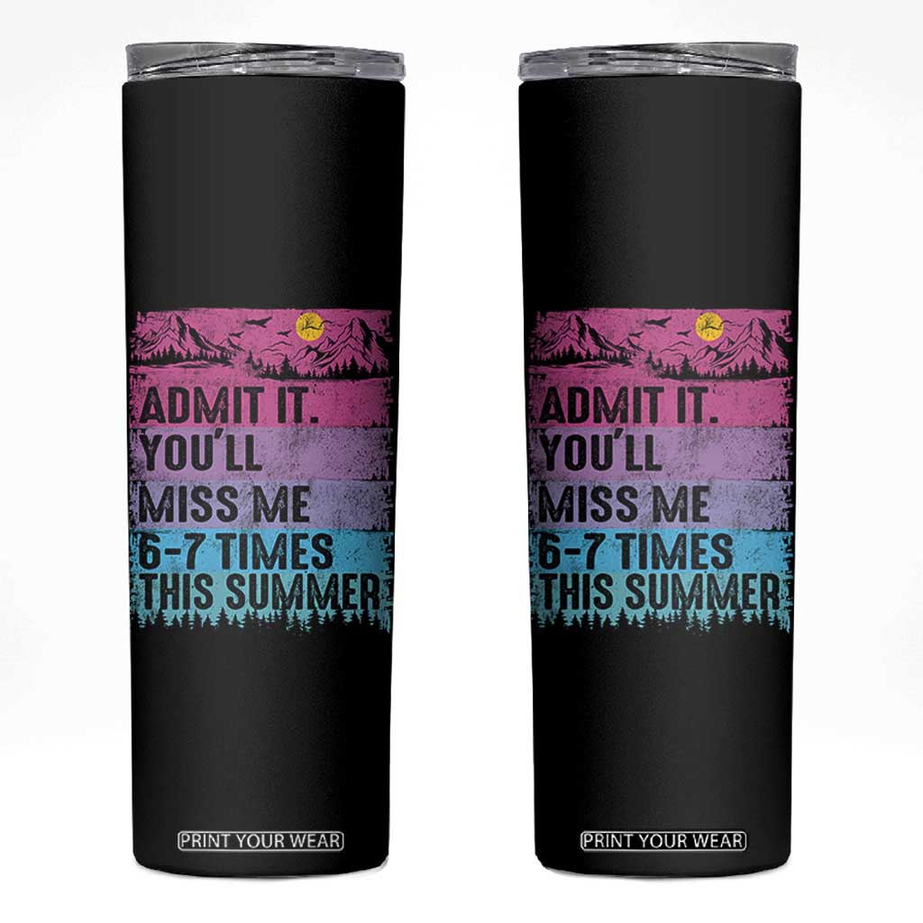 Funny Last Day Skinny Tumbler Admit It You Will Miss Me 6-7 Times This Summer TS10 Black Print Your Wear