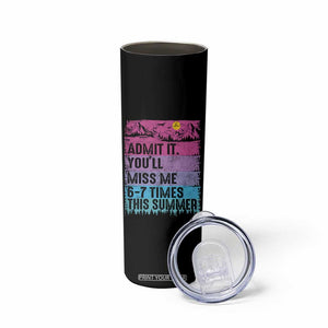 Funny Last Day Skinny Tumbler Admit It You Will Miss Me 6-7 Times This Summer TS10 Print Your Wear