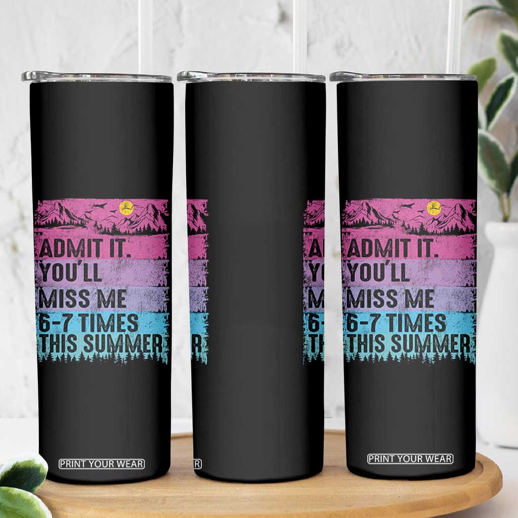 Funny Last Day Skinny Tumbler Admit It You Will Miss Me 6-7 Times This Summer TS10 Print Your Wear