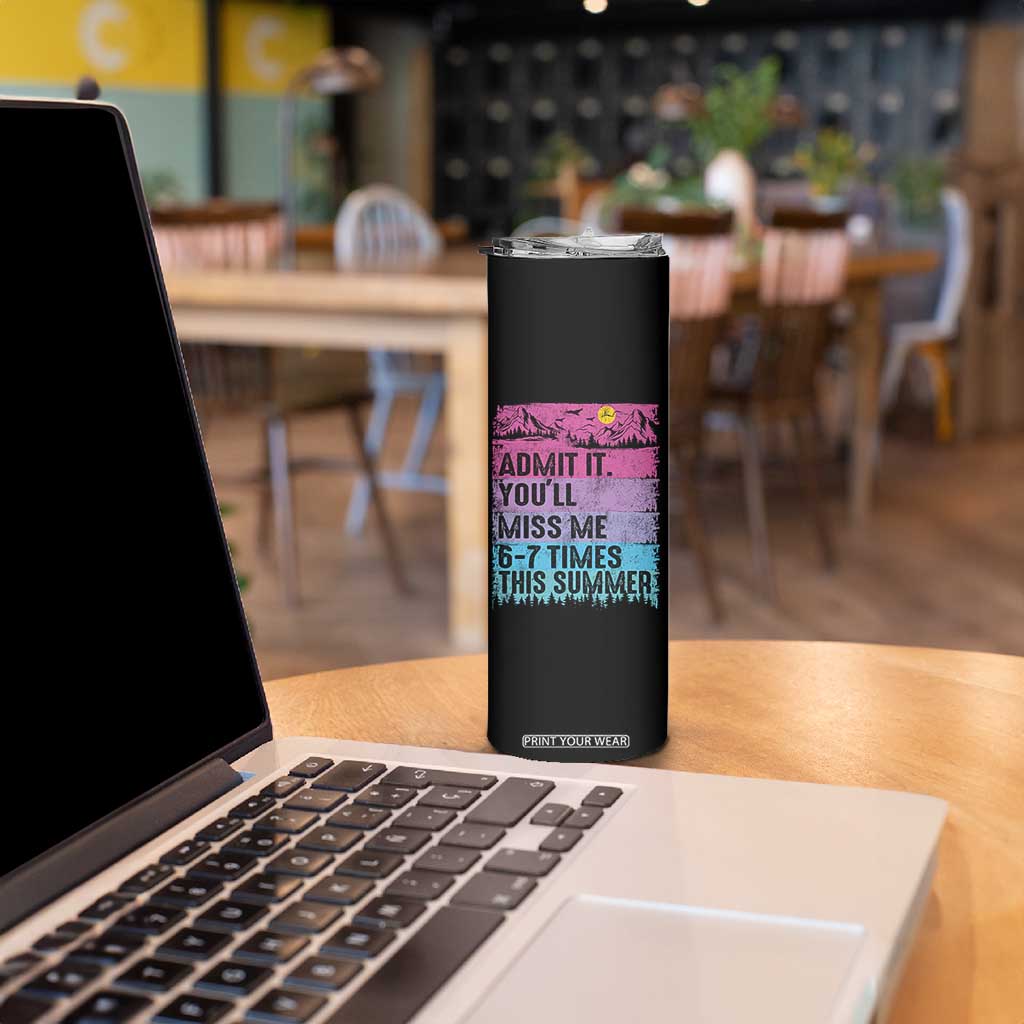 Funny Last Day Skinny Tumbler Admit It You Will Miss Me 6-7 Times This Summer TS10 Print Your Wear