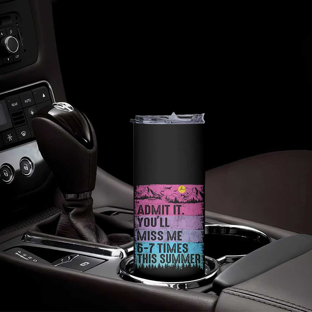 Funny Last Day Skinny Tumbler Admit It You Will Miss Me 6-7 Times This Summer TS10 Print Your Wear